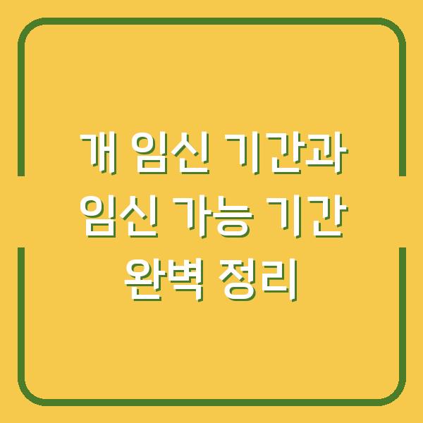 개 임신 기간과 임신 가능 기간 완벽 정리
