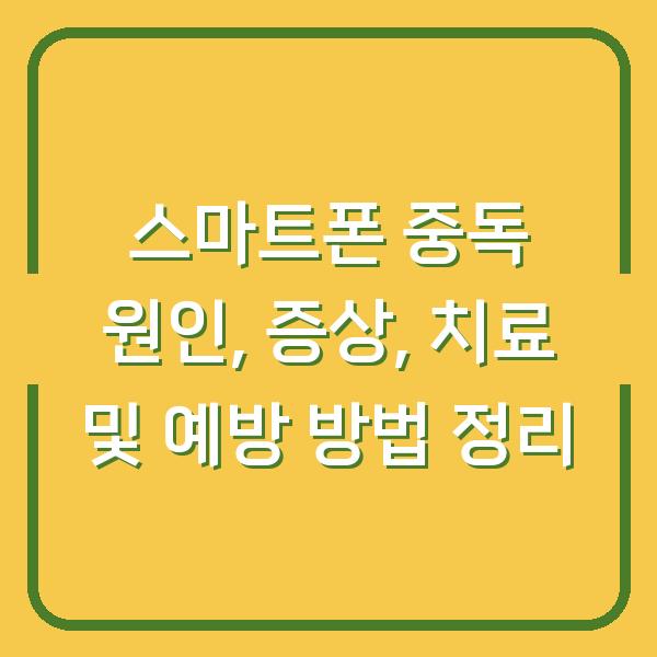 스마트폰 중독 원인, 증상, 치료 및 예방 방법 정리