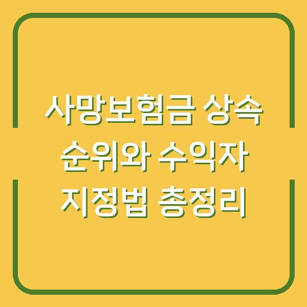 사망보험금 상속 순위와 수익자 지정법 총정리