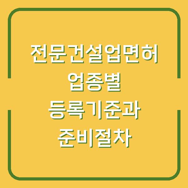전문건설업면허 업종별 등록기준과 준비절차