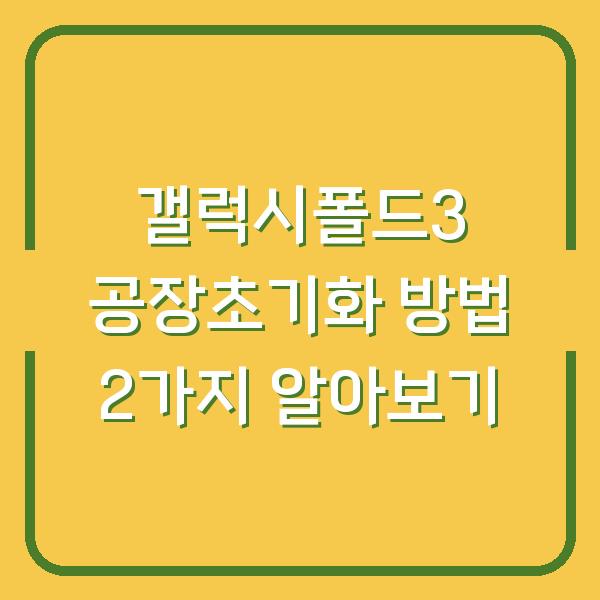 갤럭시폴드3 공장초기화 방법 2가지 알아보기