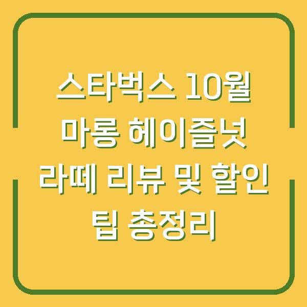 스타벅스 10월 마롱 헤이즐넛 라떼 리뷰 및 할인 팁 총정리
