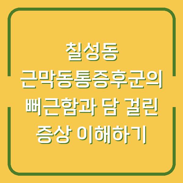 칠성동 근막동통증후군의 뻐근함과 담 걸린 증상 이해하기