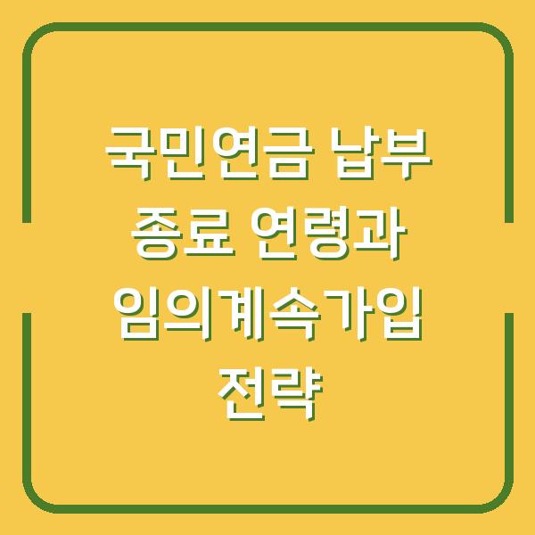 국민연금 납부 종료 연령과 임의계속가입 전략