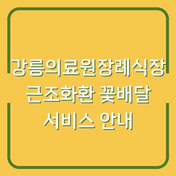 강릉의료원장례식장 근조화환 꽃배달 서비스 안내