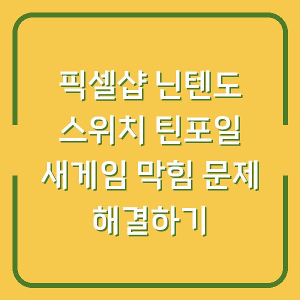 픽셀샵 닌텐도 스위치 틴포일 새게임 막힘 문제 해결하기