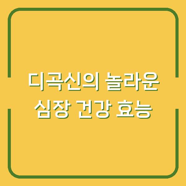 디곡신의 놀라운 심장 건강 효능