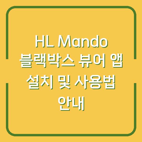 HL Mando 블랙박스 뷰어 앱 설치 및 사용법 안내