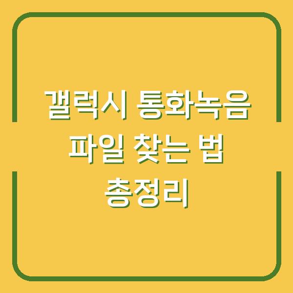 갤럭시 통화녹음 파일 찾는 법 총정리