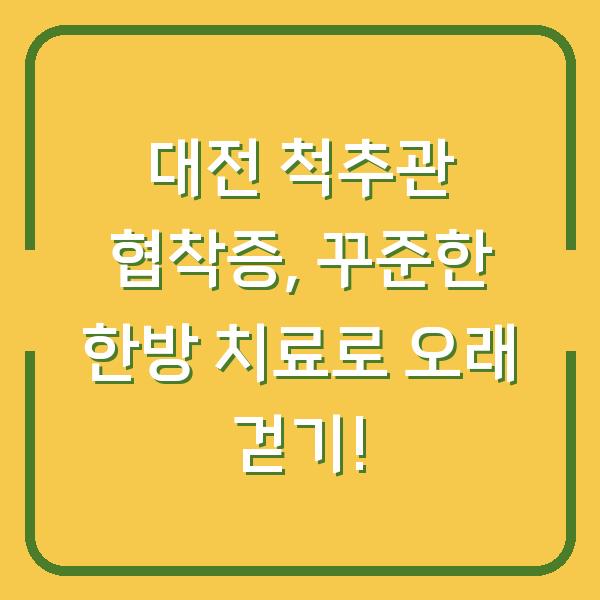 대전 척추관 협착증, 꾸준한 한방 치료로 오래 걷기!