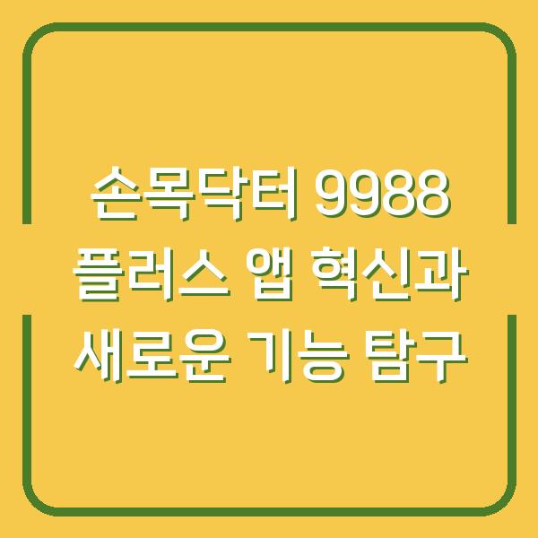 손목닥터 9988 플러스 앱 혁신과 새로운 기능 탐구