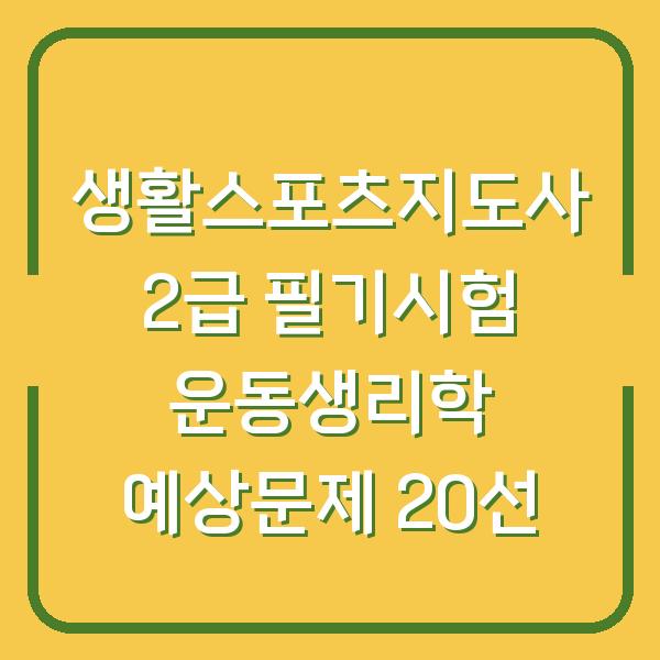 생활스포츠지도사 2급 필기시험 운동생리학 예상문제 20선