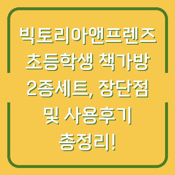 빅토리아앤프렌즈 초등학생 책가방 2종세트, 장단점 및 사용후기 총정리!