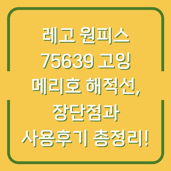 레고 원피스 75639 고잉 메리호 해적선, 장단점과 사용후기 총정리!