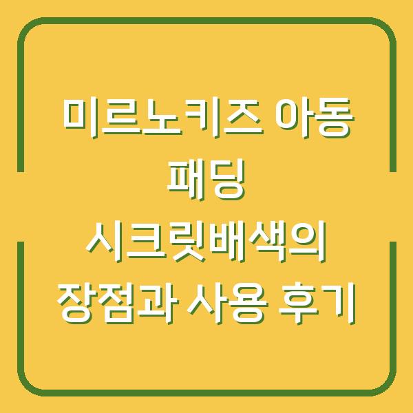 미르노키즈 아동 패딩 시크릿배색의 장점과 사용 후기