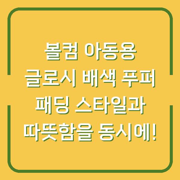 볼컴 아동용 글로시 배색 푸퍼 패딩 스타일과 따뜻함을 동시에!