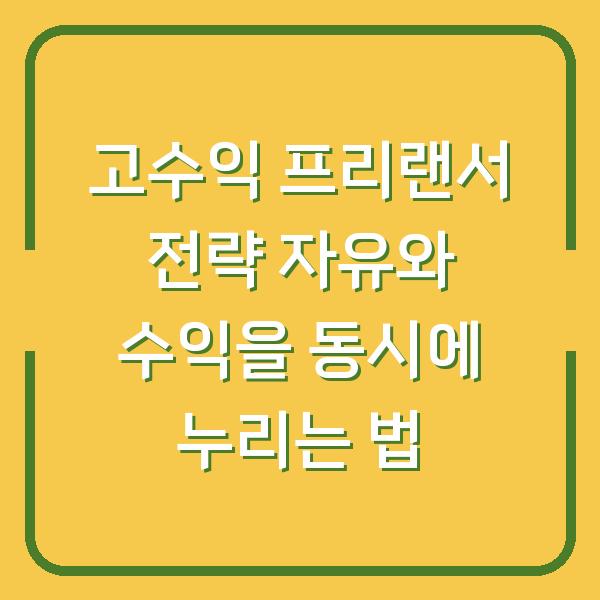 고수익 프리랜서 전략 자유와 수익을 동시에 누리는 법