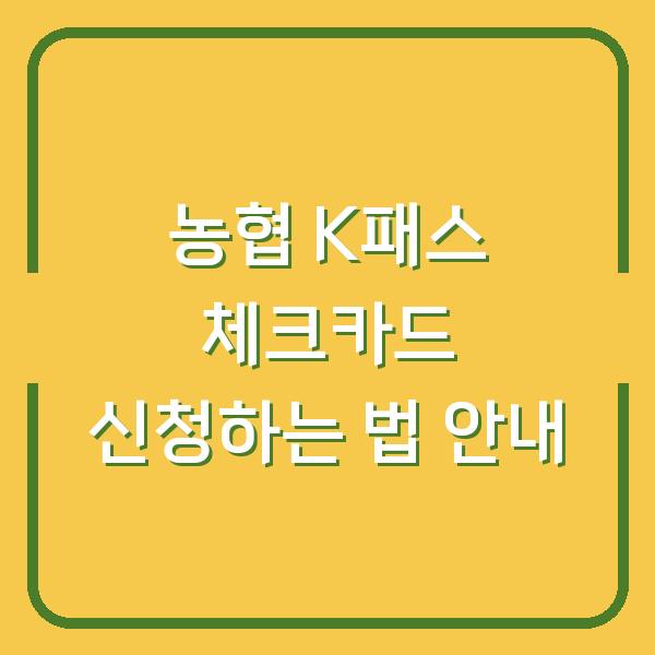 농협 K패스 체크카드 신청하는 법 안내