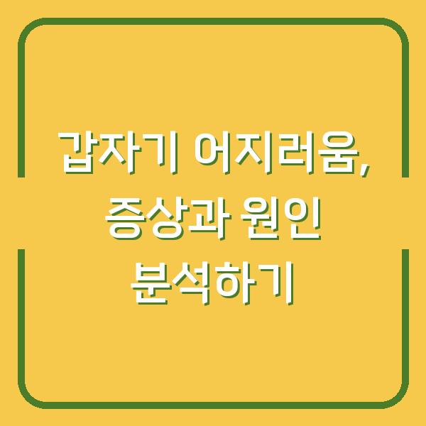 갑자기 어지러움, 증상과 원인 분석하기