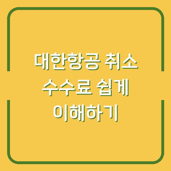 대한항공 취소 수수료 쉽게 이해하기