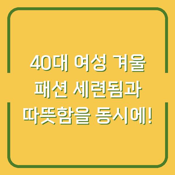 40대 여성 겨울 패션 세련됨과 따뜻함을 동시에!
