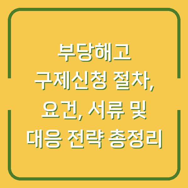 부당해고 구제신청 절차, 요건, 서류 및 대응 전략 총정리