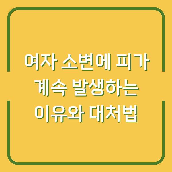 여자 소변에 피가 계속 발생하는 이유와 대처법