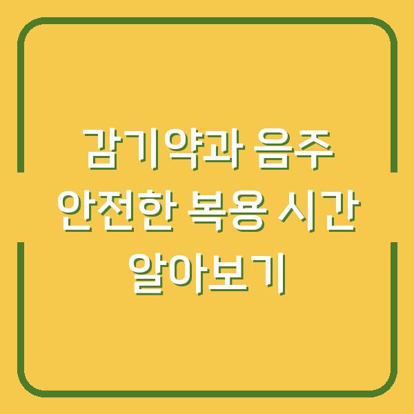 감기약과 음주 안전한 복용 시간 알아보기