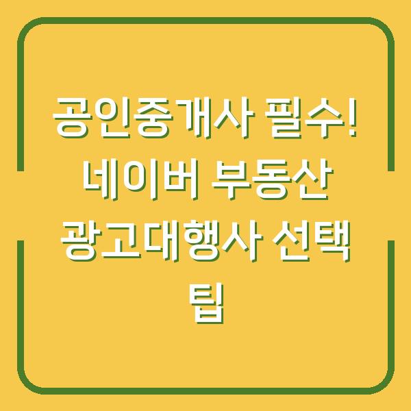 공인중개사 필수! 네이버 부동산 광고대행사 선택 팁
