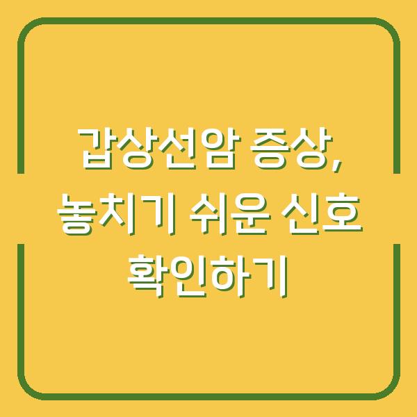 갑상선암 증상, 놓치기 쉬운 신호 확인하기