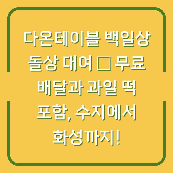 다온테이블 백일상 돌상 대여 – 무료 배달과 과일 떡 포함, 수지에서 화성까지!