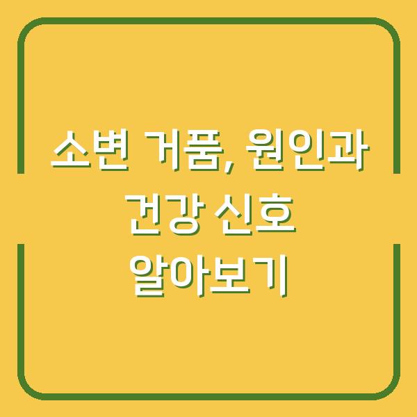 소변 거품, 원인과 건강 신호 알아보기