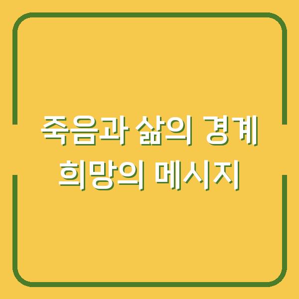 죽음과 삶의 경계 희망의 메시지