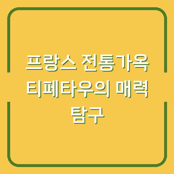 프랑스 전통가옥 티페타우의 매력 탐구