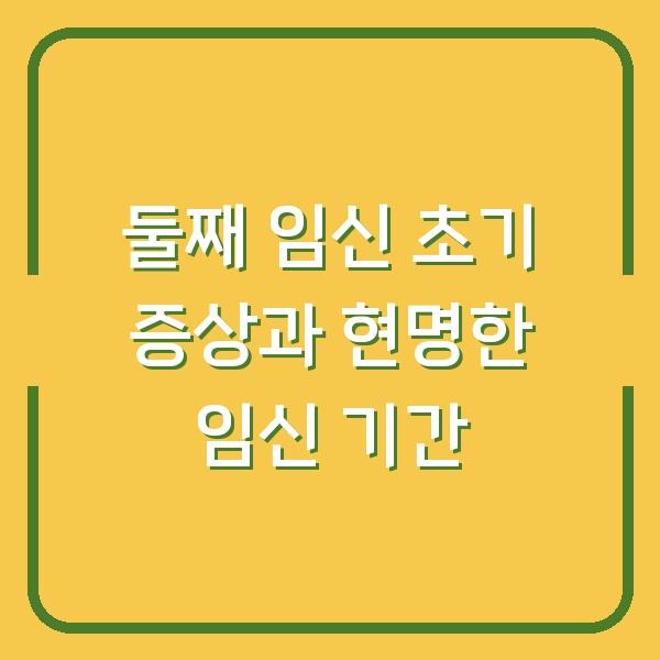 둘째 임신 초기 증상과 현명한 임신 기간