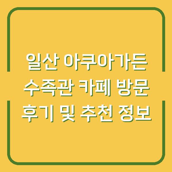 일산 아쿠아가든 수족관 카페 방문 후기 및 추천 정보