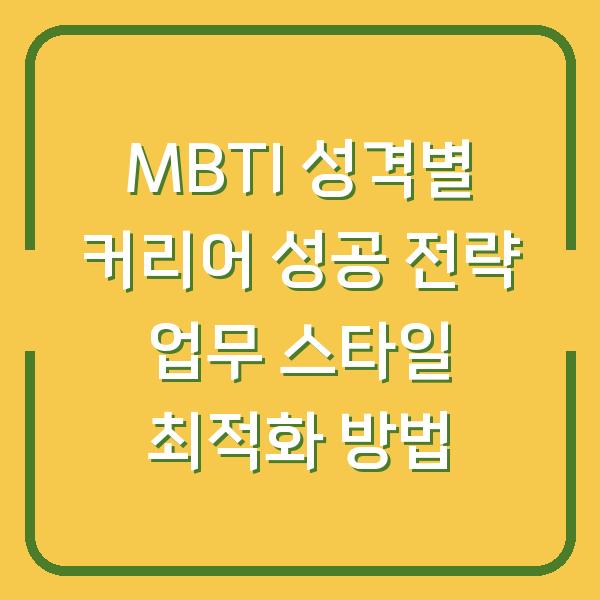 MBTI 성격별 커리어 성공 전략 업무 스타일 최적화 방법