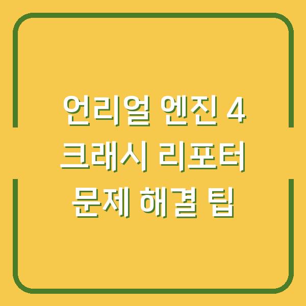 언리얼 엔진 4 크래시 리포터 문제 해결 팁