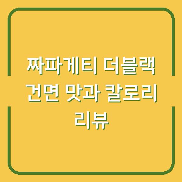 짜파게티 더블랙 건면 맛과 칼로리 리뷰