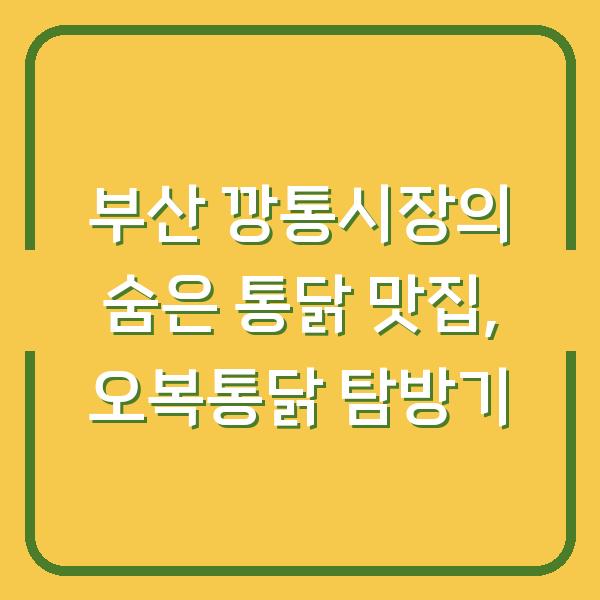 부산 깡통시장의 숨은 통닭 맛집, 오복통닭 탐방기