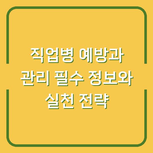 직업병 예방과 관리 필수 정보와 실천 전략