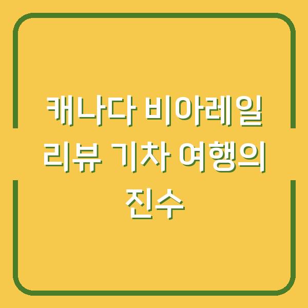 캐나다 비아레일 리뷰 기차 여행의 진수