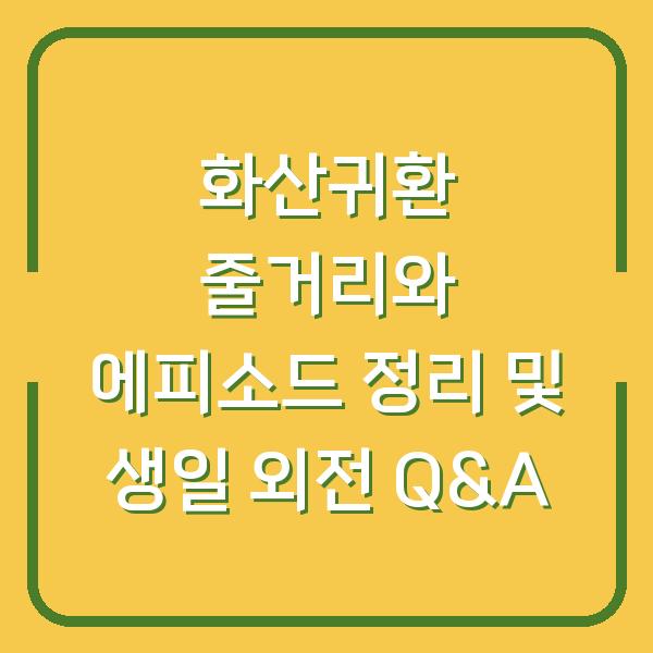 화산귀환 줄거리와 에피소드 정리 및 생일 외전 Q&A