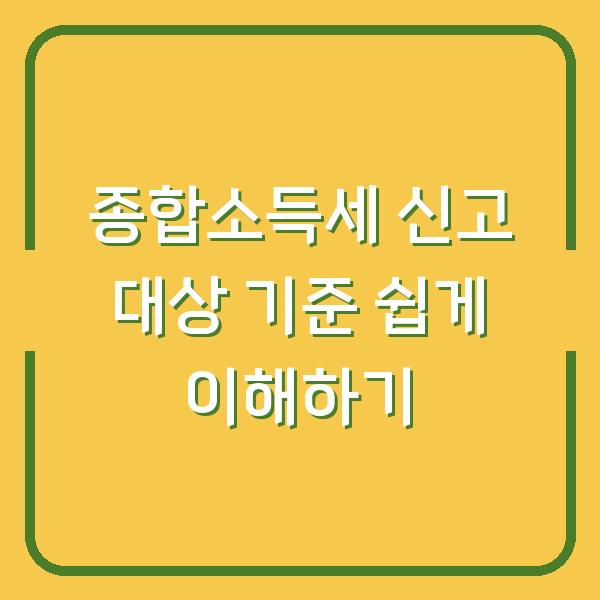 종합소득세 신고 대상 기준 쉽게 이해하기