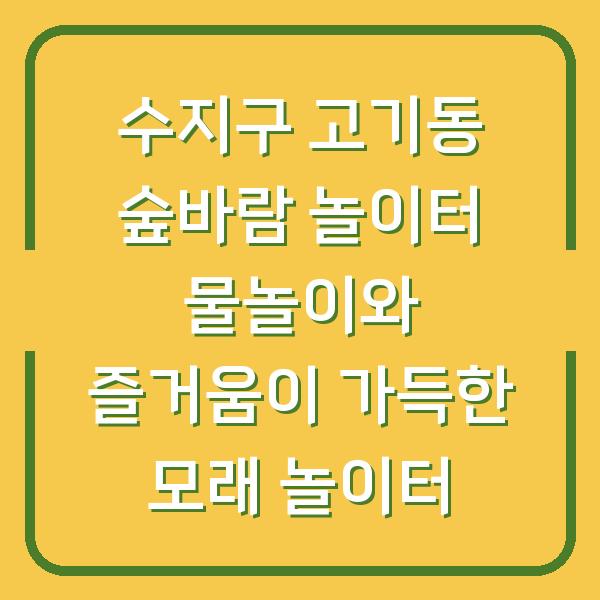 수지구 고기동 숲바람 놀이터 물놀이와 즐거움이 가득한 모래 놀이터