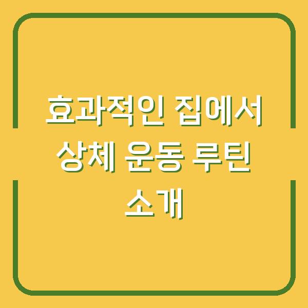 효과적인 집에서 상체 운동 루틴 소개