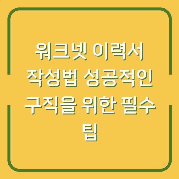 워크넷 이력서 작성법 성공적인 구직을 위한 필수 팁
