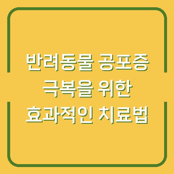 반려동물 공포증 극복을 위한 효과적인 치료법