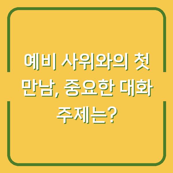 예비 사위와의 첫 만남, 중요한 대화 주제는?