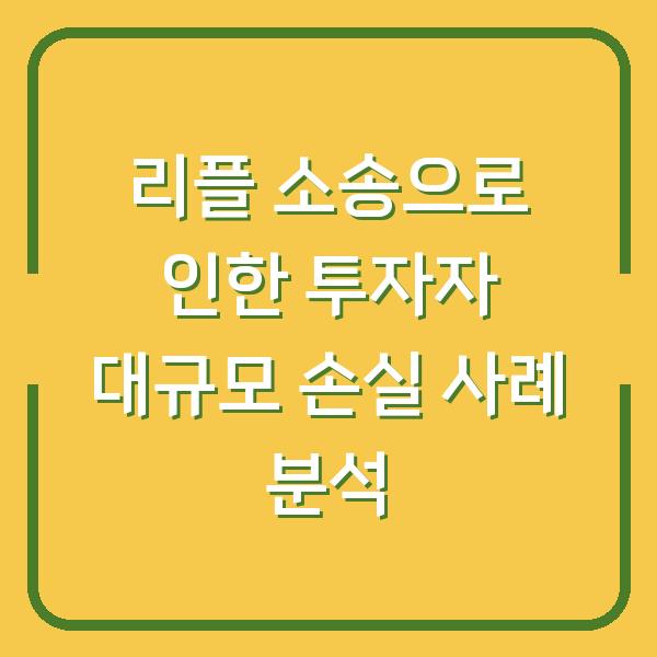 리플 소송으로 인한 투자자 대규모 손실 사례 분석